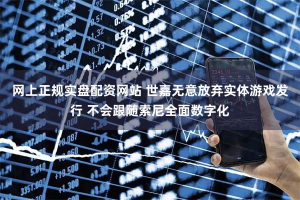 网上正规实盘配资网站 世嘉无意放弃实体游戏发行 不会跟随索尼全面数字化