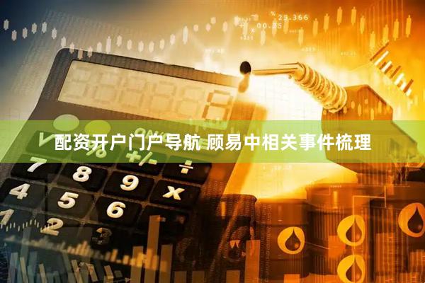 配资开户门户导航 顾易中相关事件梳理